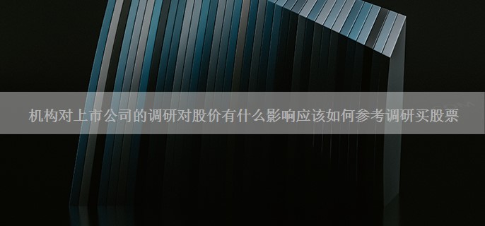 机构对上市公司的调研对股价有什么影响应该如何参考调研买股票