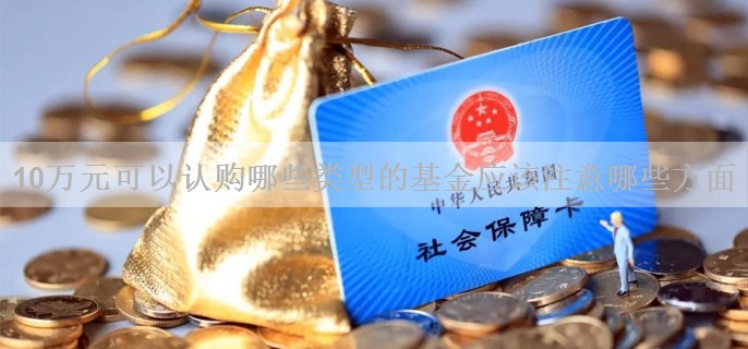10万元可以认购哪些类型的基金应该注意哪些方面