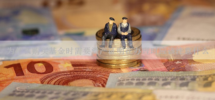 为什么购买基金时需要资产证明在办理时应该注意什么