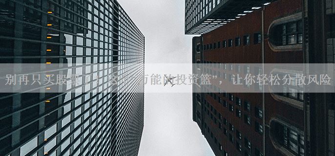 别再只买股票了！这个“万能的投资篮”，让你轻松分散风险